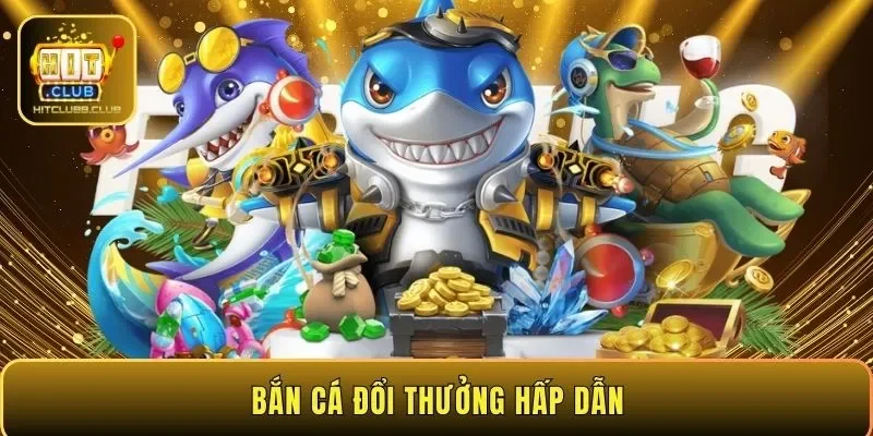 Bắn cá đổi thưởng hấp dẫn