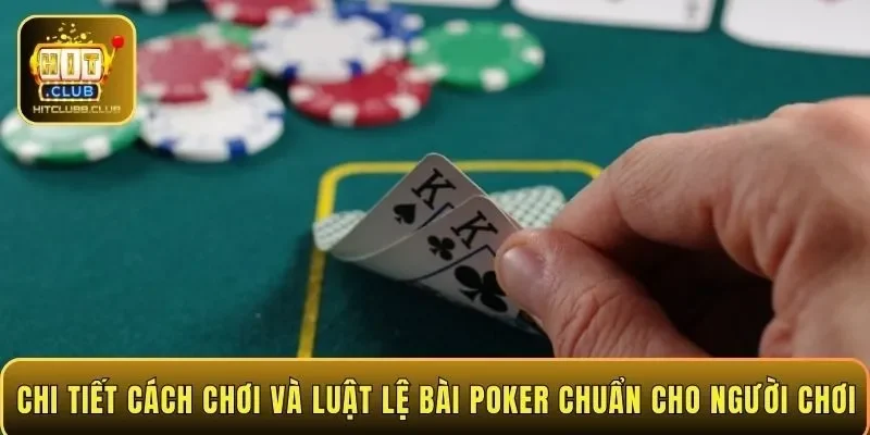Chi tiết cách chơi và luật lệ bài Poker chuẩn cho người chơi