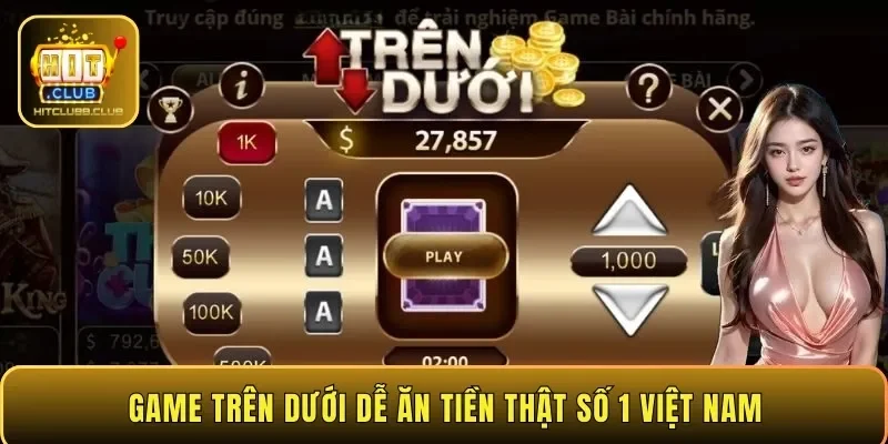 Game trên dưới dễ ăn tiền thật số 1 Việt Nam
