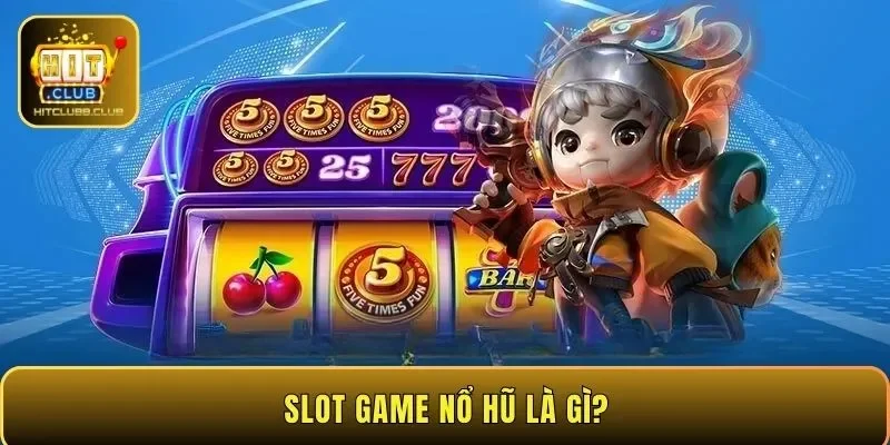 Slot game nổ hũ là gì?