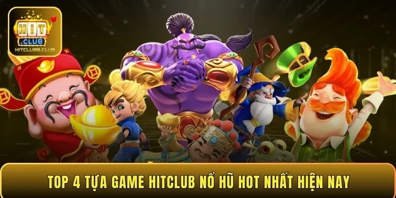 Top 4 tựa game HITCLUB nổ hũ hot nhất hiện nay